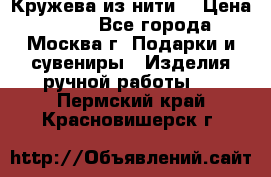 Кружева из нити  › Цена ­ 200 - Все города, Москва г. Подарки и сувениры » Изделия ручной работы   . Пермский край,Красновишерск г.